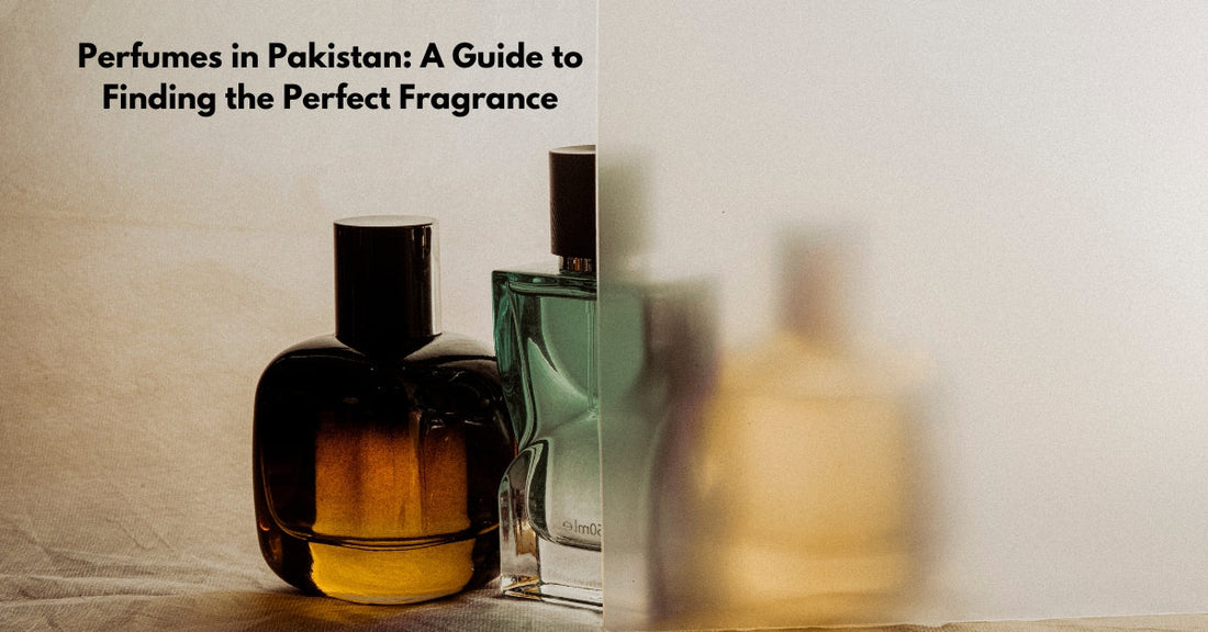 Perfumes in Pakistan: A Guide to Finding the Perfect Fragrance